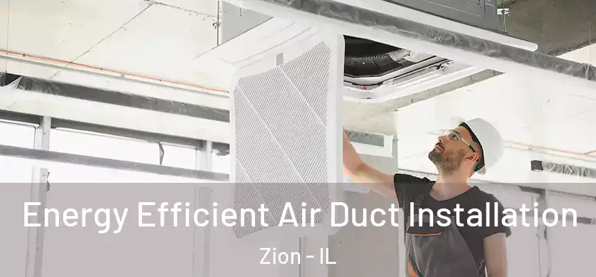  Energy Efficient Air Duct Installation Zion - IL